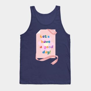 LET'S HAVE A GOOD DAY! Tank Top